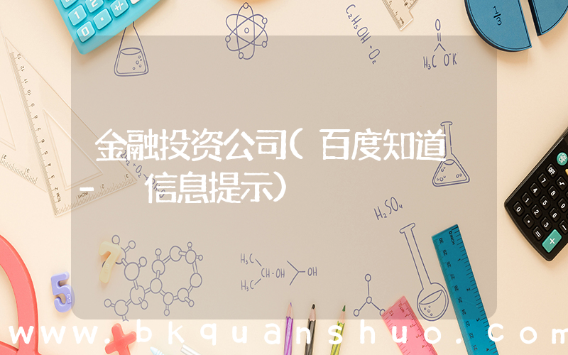 金融投资公司(百度知道 - 信息提示)